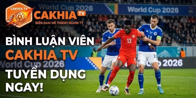 Tuyển dụng bình luận viên Cakhia TV